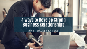 4 Ways To Develop Strong Business Relationships Matt Walker