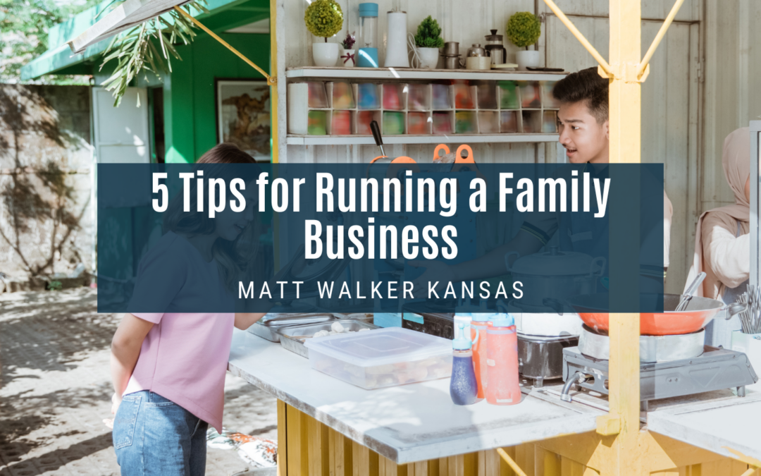 5 Tips for Running a Family Business Matt Walker Kansas