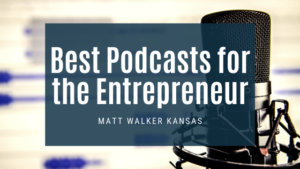 Best Podcasts for the Entrepreneur Matt Walker Kansas