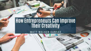 How Entrepreneurs Can Improve Their Creativity Matt Walker Kansas