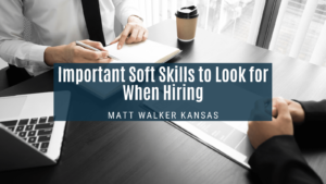 Important Soft Skills to Look for When Hiring Matt Walker Kansas-min