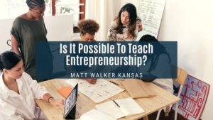 Is It Possible To Teach Entrepreneurship Matt Walker