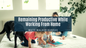 Remaining Productive While Working From Home Matt Walker
