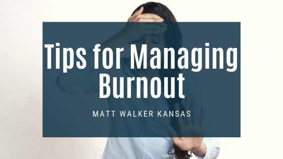Tips For Managing Burnout Matt Walker Kansas